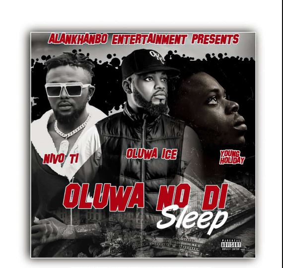 "Oluwa NoDi Sleep" - Oluwa Ice x Nivo Ti x Young Holiday