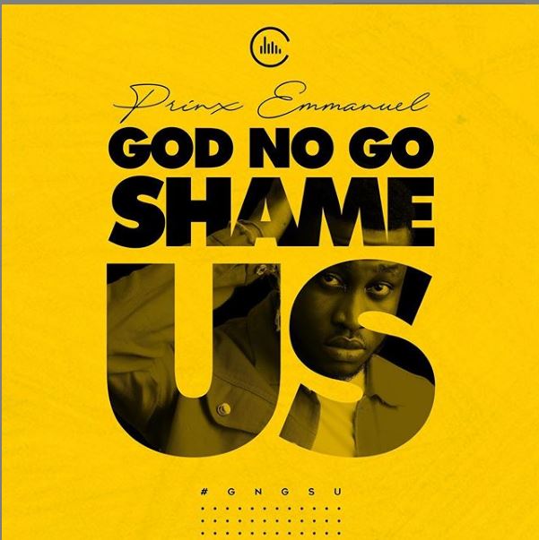 "God NO GO Shame Us" - Prinx Emmanuel